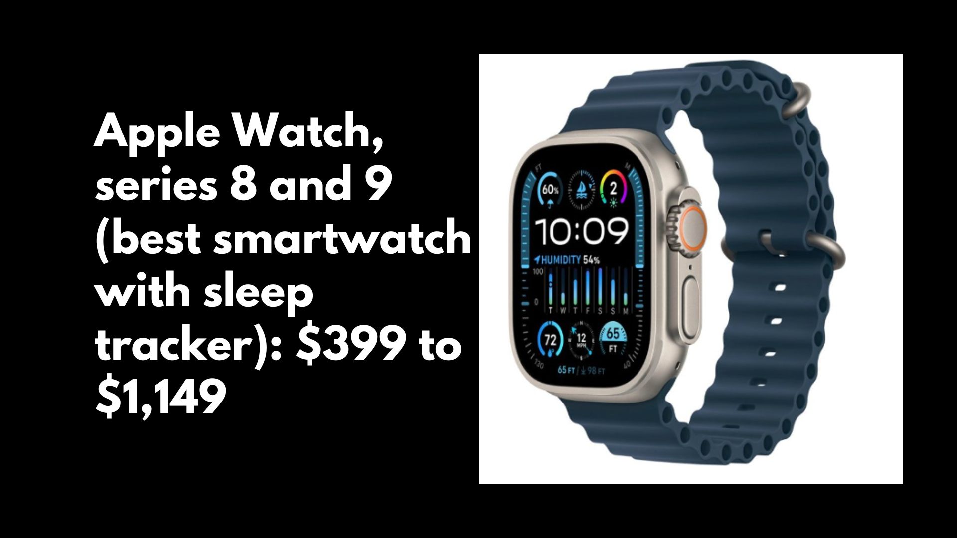 Apple Watch, series 8 and 9 (best smartwatch with sleep tracker): $399 to $1,149