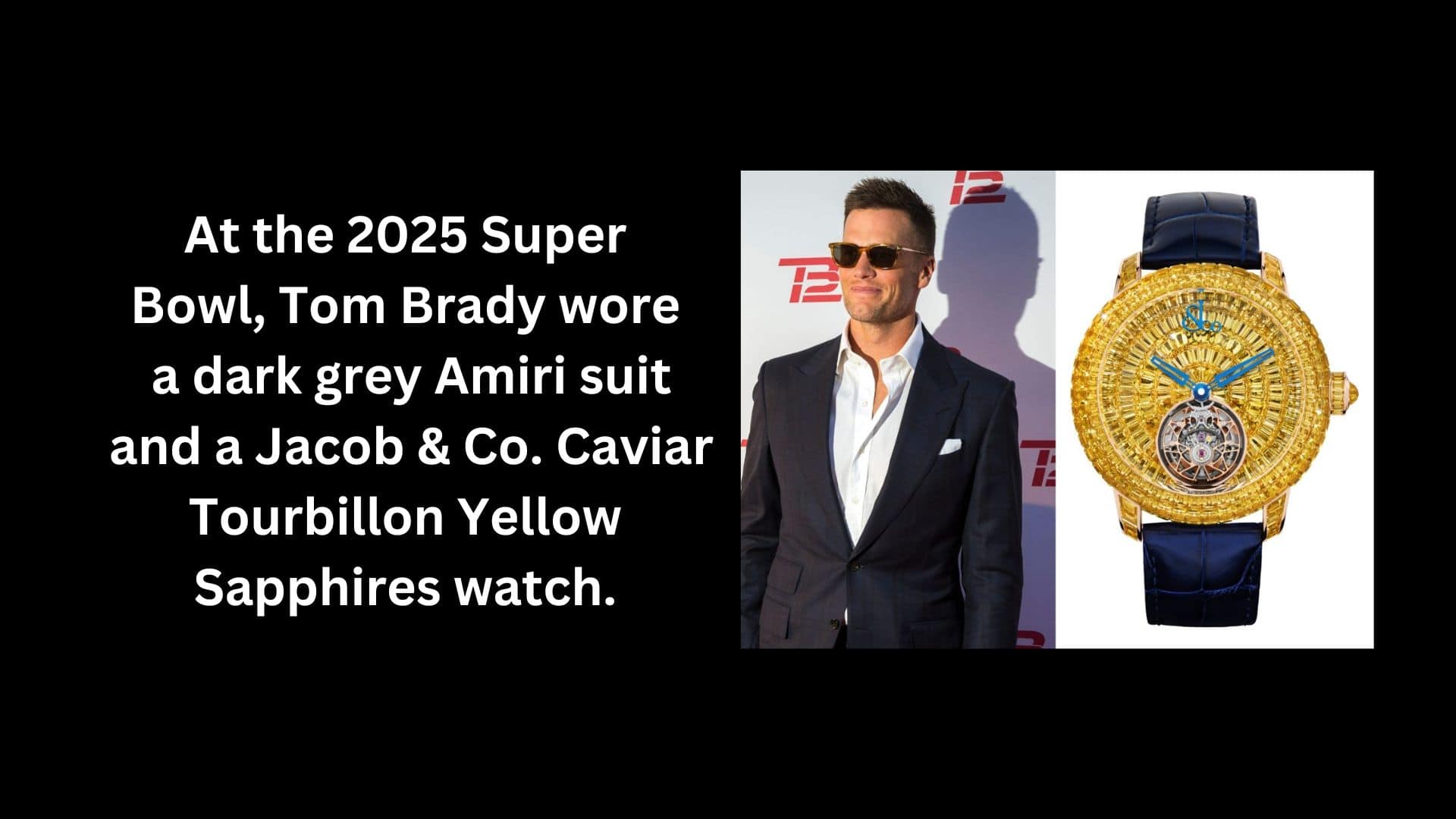 At the 2025 Super Bowl, Tom Brady wore a dark grey Amiri suit and a Jacob & Co. Caviar Tourbillon Yellow Sapphires watch.