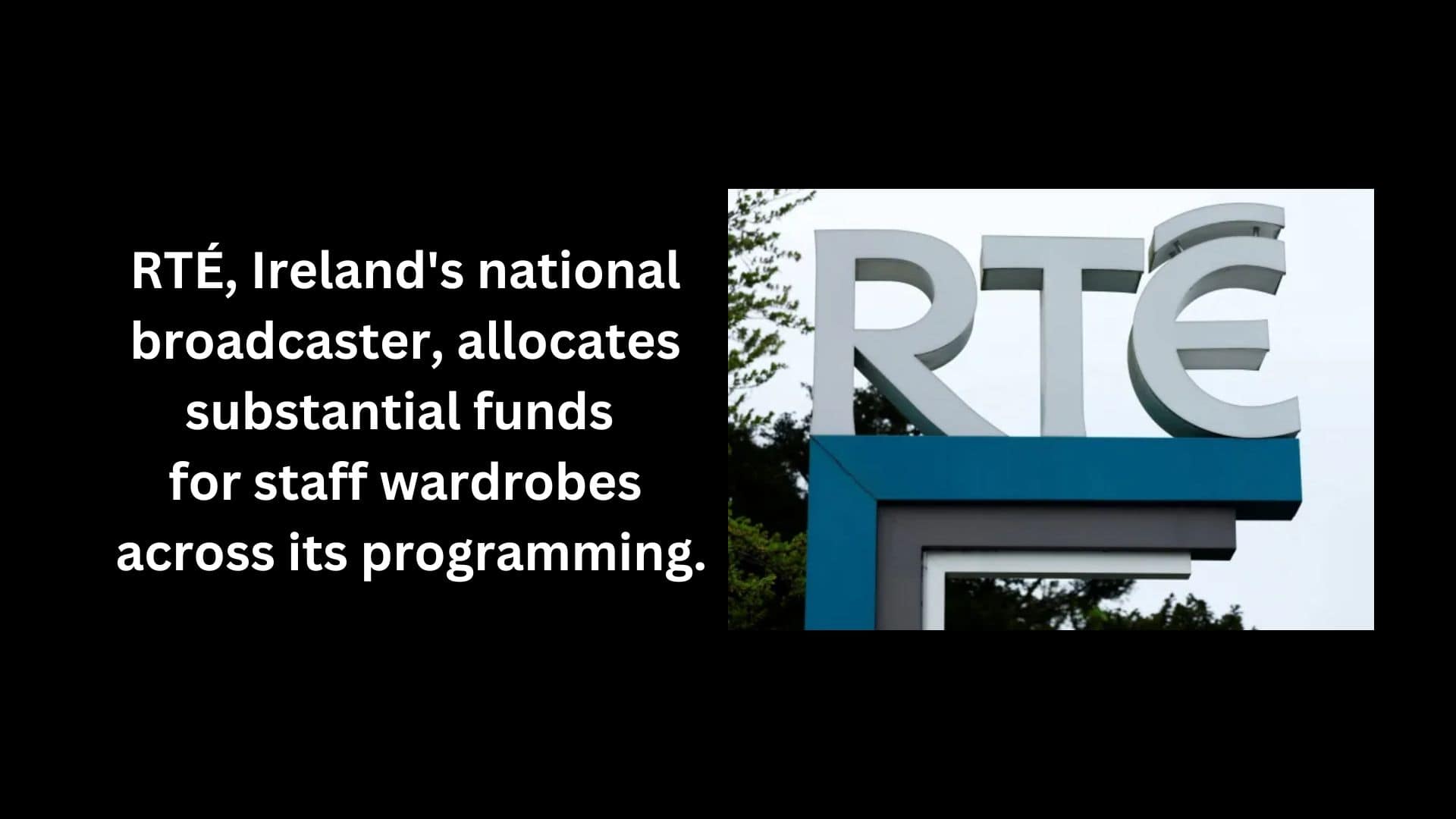 RTÉ, Ireland's national broadcaster, allocates substantial funds for staff wardrobes across its programming.